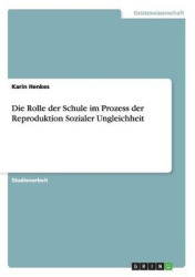 Die Rolle der Schule im Prozess der Reproduktion Sozialer Ungleichheit
