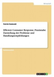 Efficient Consumer Response. Praxisnahe Darstellung Der Probleme Und Handlungsempfehlungen