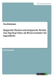 Rappende Machos und strippende Models. Das Hip-Hop-Video als Wertevermittler fur Jugendliche