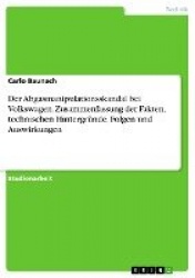 Der Abgasmanipulationsskandal bei Volkswagen. Zusammenfassung der Fakten, technischen Hintergründe, Folgen und Auswirkungen