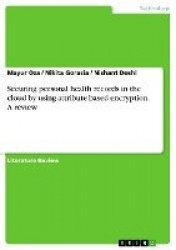 Securing personal health records in the cloud by using attribute based encryption. A review