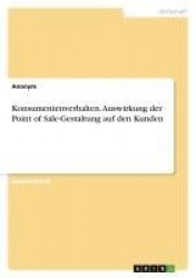 Konsumentenverhalten. Auswirkung der Point of Sale-Gestaltung auf den Kunden
