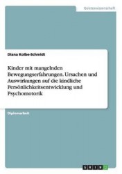 Kinder mit mangelnden Bewegungserfahrungen. Ursachen und Auswirkungen auf die kindliche Persoenlichkeitsentwicklung und Psychomo