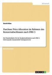 Purchase Price Allocation im Rahmen des Konzernabschlusses nach IFRS 3 - Ein Praxisleitfaden fur die Kaufpreisallokation nach IF