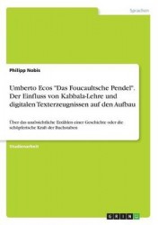Umberto Ecos Das Foucaultsche Pendel. Der Einfluss von Kabbala-Lehre und digitalen Texterzeugnissen auf den Aufbau - UEber das u