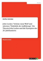 John Lockes Schoene neue Weltund Adornos Dialektik der Aufklarung. Die Theorie John Lockes und die Dystopien des 20. Jahrhundert