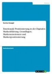 Emotionale Positionierung in der Digitalen Markenfuhrung. Grundlagen, Markenemotionen und Markenpositionierung