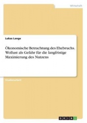 OEkonomische Betrachtung des Ehebruchs. Wollust als Gefahr fur die langfristige Maximierung des Nutzens
