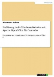 Einfuhrung in die Tabellenkalkulation mit Apache OpenOffice fur Controller - Ein praktischer Leitfaden zu Calc in Apache OpenOff