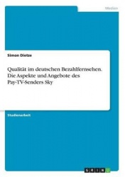 Qualitat im deutschen Bezahlfernsehen. Die Aspekte und Angebote des Pay-TV-Senders Sky
