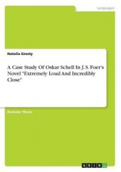 A Case Study Of Oskar Schell In J. S. Foer's Novel Extremely Loud And Incredibly Close