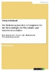 Die Bedeutung Joseph A. Schumpeters fur die Methodologie der Wirtschafts- und Sozialwissenschaften - Rein oekonomische Theorie o