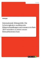 Internationale Klimapolitik. Die Schwierigkeiten multilateraler Klimaverhandlungen und warum es in Paris 2015 trotzdem zu einem 