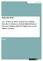 The Structure of the Digital Advertising Industry in Germany. Factors that Influence Decision Making and their Implications for 
