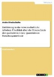 Einführung in das wissenschaftliche Arbeiten. Überblick über die Unterschiede der qualitativen sowie quantitativen Forschungsmet
