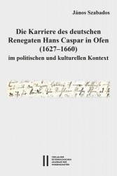 Die Karriere Des Deutschen Renegaten Hans Caspar in Ofen (1627-1660) Im Politischen Und Kulturellen Kontext