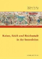 Kaiser, Reich und Reichsstadt in der Interaktion