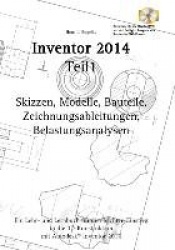 Autodesk(c) Inventor 2014 Teil 1 - Skizzen, Modelle, Bauteile, Zeichnungsableitungen, Belastungsabalysen.