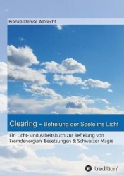 Clearing - Befreiung der Seele ins Licht - Ein Licht- und Arbeitsbuch zur Befreiung von Fremdenergien, Besetzungen & Schwarzer M