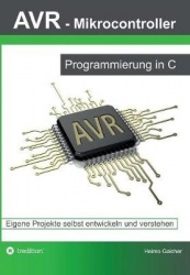 AVR Mikrocontroller - Programmierung in C - Eigene Projekte selbst entwickeln und verstehen