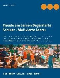 Freude am Lernen - Freude am Unterrichten. So macht Schule Spaß! - Praktische Ratschläge für den Unterricht, um selbstständiges 