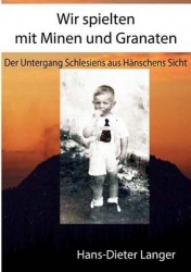 Wir spielten mit Minen und Granaten - Der Untergang Schlesiens aus Hänschens Sicht