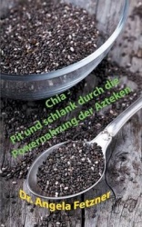 Chia - Fit Und Schlank Durch Die Powernahrung Der Azteken