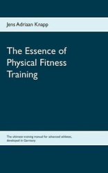 The Essence of Physical Fitness Training - The ultimate training manual for advanced athletes, developed in Germany