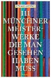 111 Münchner Meisterwerke, die man gesehen haben muss