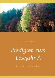 Predigten zum Lesejahr A - Ich bin bei euch alle Tage