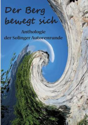 Der Berg bewegt sich - Anthologie der Solinger Autorenrunde