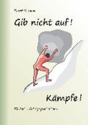Gib nicht auf! Kämpfe! - Fünfzehn Erfolgsgeschichten