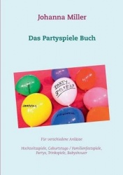 Das Partyspiele Buch - Für verschiedene Anlässe - Hochzeitsspiele, Geburtstagsspiele, Familienfestspiele, Trinkspiele, Babyshowe