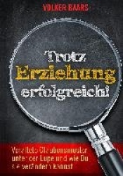 Trotz Erziehung erfolgreich - Neue Auflage Veraltete Glaubensmuster unter der Lupe und wie Du sie verändern kannst