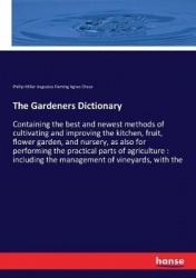 The Gardeners Dictionary - Containing the best and newest methods of cultivating and improving the kitchen, fruit, flower garden