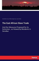 The East African Slave Trade - And the Measures Proposed for its Extinction, as Viewed by Residents in Zanzibar