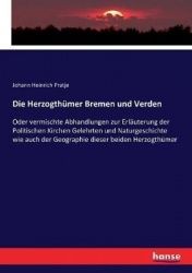 Die Herzogthümer Bremen und Verden - Oder vermischte Abhandlungen zur Erläuterung der Politischen Kirchen Gelehrten und Naturges