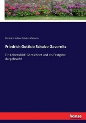 Friedrich Gottlob Schulze Gavernitz - Ein Lebensbild: Gezeichnet und als Festgabe dargebracht