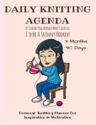 Daily Knitting Agenda (3 Months, 90 Days) - Personal Knitting Planner For Inspiration & Motivation