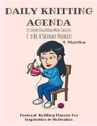 Daily Knitting Agenda (9 months) - Personal Knitting Planner For Inspiration & Motivation
