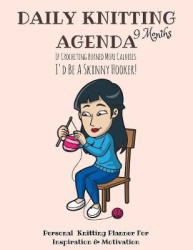 Daily Knitting Agenda (9 Months) - Personal Knitting Planner For Inspiration & Motivation