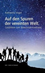 Auf den Spuren der vereinten Welt - Gedanken zum Bewusstseinswandel