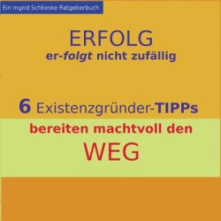 Erfolg erfolgt nicht zufällig - 6 Existenzgründer-Tipps bereiten machtvoll den Weg