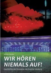 Wir hören niemals auf - Geschichte der Fanszene von Austria Salzburg