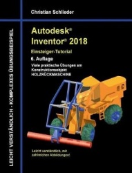 Autodesk Inventor 2018 - Einsteiger-Tutorial - Viele praktische Übungen am Konstruktionsobjekt Holzrückmaschine
