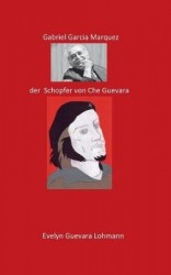 Gabriel Garcia Marquez, der Schöpfer von Che Guevara - Die Lüge Che Guevara