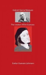 Gabriel Garcia Marquez. The Creator of Che Guevara - The Fantasy Hero
