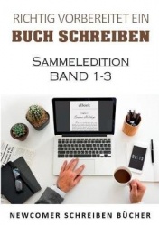 Richtig vorbereitet ein Buch schreiben - Sammeledition Band 1-3 aus Newcomer schreiben Bücher