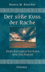 Der susse Kuss der Rache - Drei Kurzgeschichten aus Dschanor