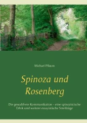 Spinoza und Rosenberg - Die gewaltfreie Kommunikation - eine spinozistische Ethik und weitere essayistische Streifzüge